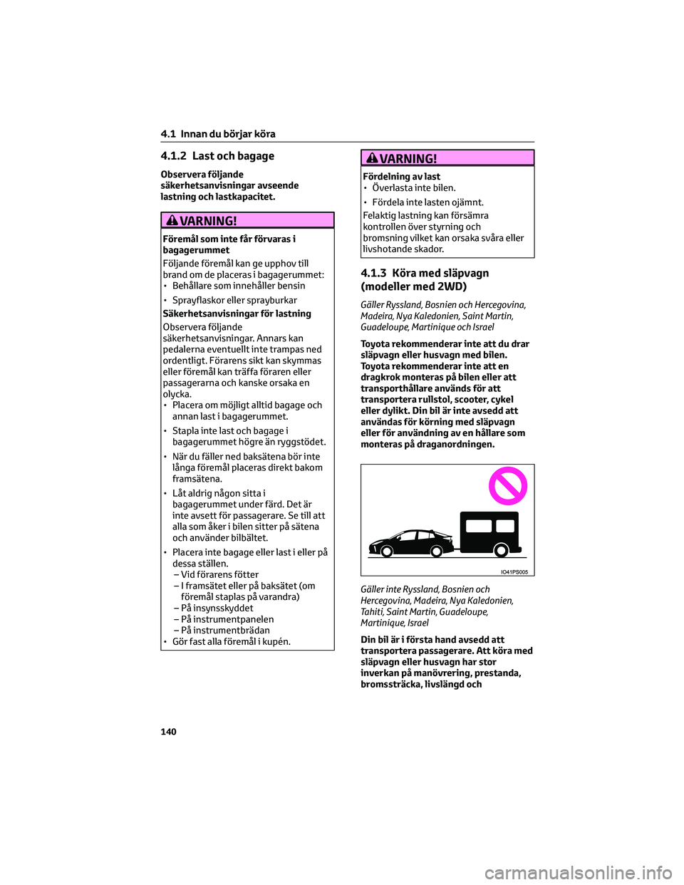 TOYOTA PRIUS 2022 Bruksanvisningar (in Swedish) 4.1.2 Last och bagage
Observera följande
säkerhetsanvisningar avseende
lastning och lastkapacitet.
VARNING!
Föremål som inte får förvaras i
bagagerummet
Följande föremål kan ge upphov till
br TOYOTA PRIUS 2022 Bruksanvisningar (in Swedish) 4.1.2 Last och bagage
Observera följande
säkerhetsanvisningar avseende
lastning och lastkapacitet.
VARNING!
Föremål som inte får förvaras i
bagagerummet
Följande föremål kan ge upphov till
br