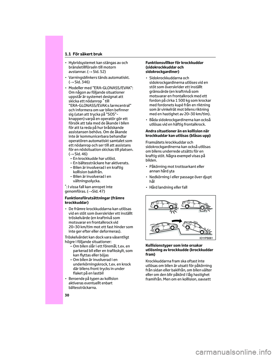 TOYOTA PRIUS 2022  Bruksanvisningar (in Swedish) • Hybridsystemet kan stängas av och
bränsletillförseln till motorn
avstannar. (→Sid. 52)
• Varningsblinkers tänds automatiskt.
(→Sid. 346)
• Modeller med ”ERA-GLONASS/EVAK”:
Om någo