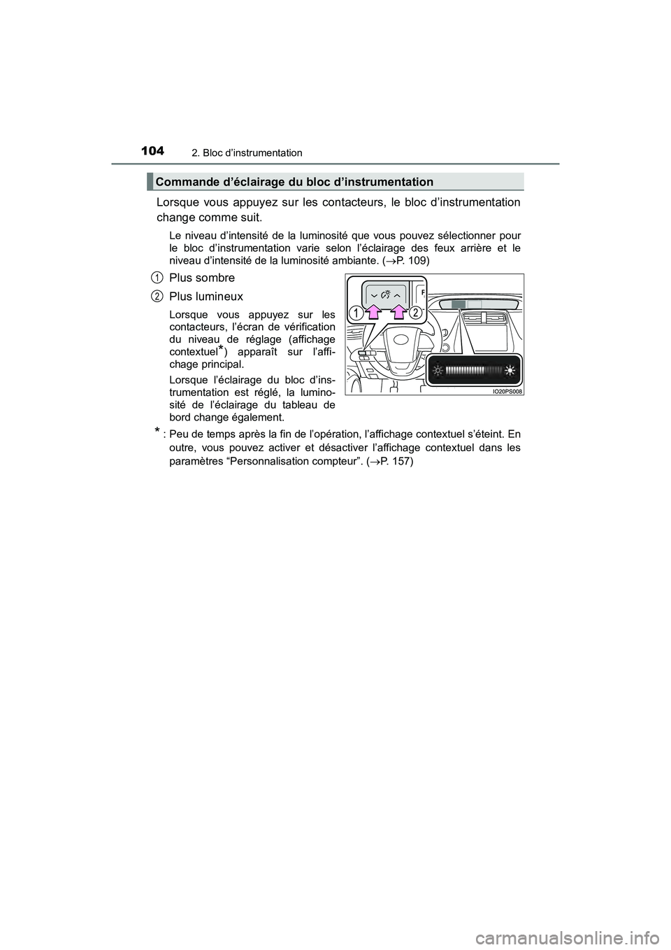 TOYOTA PRIUS 2019  Manuel du propriétaire (in French) 104
PRIUS_OM_OM47C35D_(D)
2. Bloc d’instrumentation
Lorsque vous appuyez sur les contacteurs, le bloc d’instrumentation
change comme suit.
Le niveau d’intensité de la luminosité que vous pouve