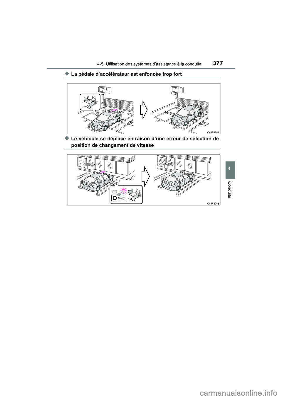 TOYOTA PRIUS 2019  Manuel du propriétaire (in French) PRIUS_OM_OM47C35D_(D)
3774-5. Utilisation des systèmes d’assistance à la conduite
4
Conduite
◆La pédale d’accélérateur est enfoncée trop fort
◆Le véhicule se déplace en raison d’une 