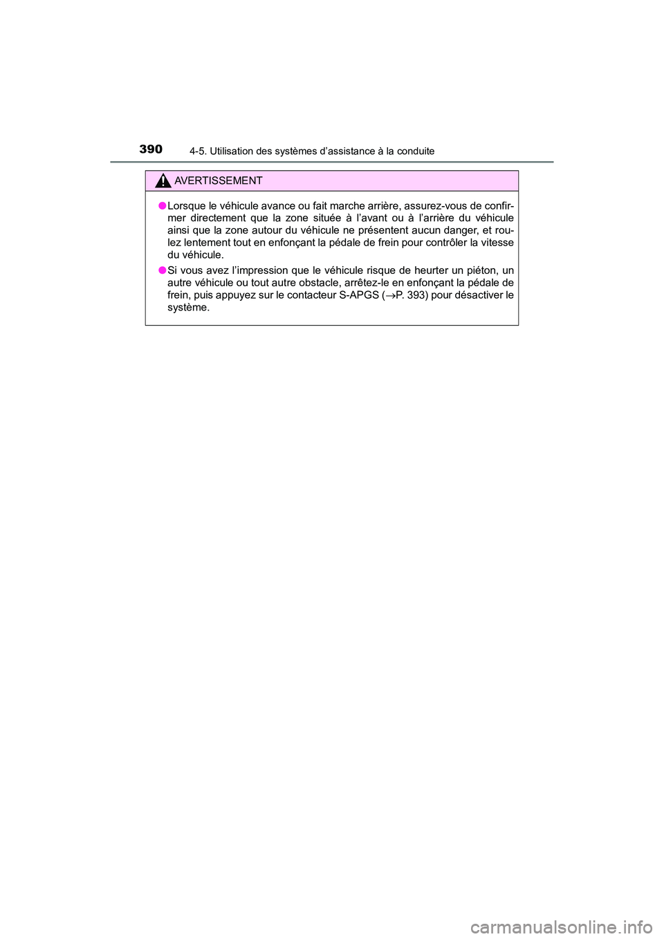 TOYOTA PRIUS 2019  Manuel du propriétaire (in French) 390
PRIUS_OM_OM47C35D_(D)
4-5. Utilisation des systèmes d’assistance à la conduite
AVERTISSEMENT
●Lorsque le véhicule avance ou fait marche arrière, assurez-vous de confir-
mer directement que