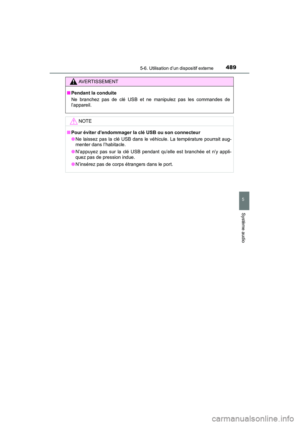 TOYOTA PRIUS 2019  Manuel du propriétaire (in French) PRIUS_OM_OM47C35D_(D)
4895-6. Utilisation d’un dispositif externe
5
Système audio
AVERTISSEMENT
■Pendant la conduite
Ne branchez pas de clé USB et ne manipulez pas les commandes de
l’appareil.