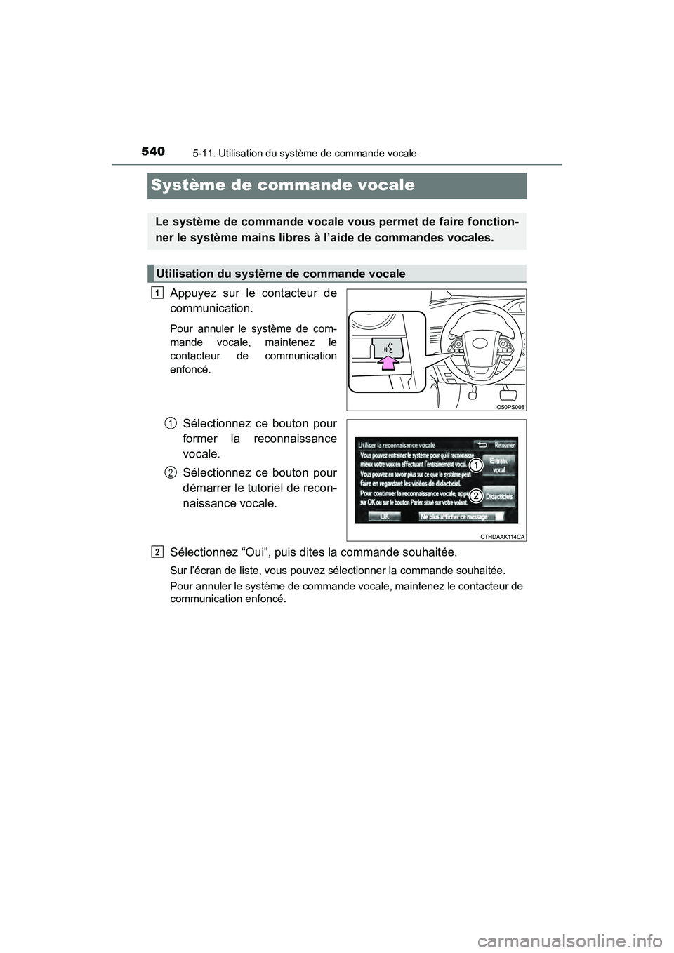 TOYOTA PRIUS 2019  Manuel du propriétaire (in French) 540
PRIUS_OM_OM47C35D_(D)
5-11. Utilisation du système de commande vocale
Système de commande vocale
Appuyez sur le contacteur de
communication.
Pour annuler le système de com-
mande vocale, mainte