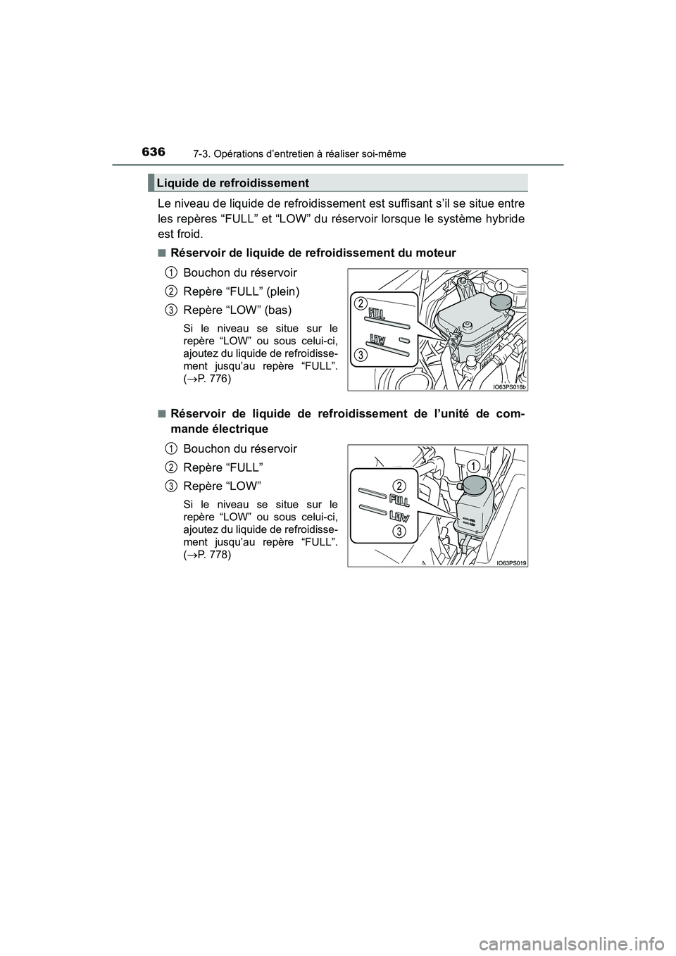 TOYOTA PRIUS 2019  Manuel du propriétaire (in French) 636
PRIUS_OM_OM47C35D_(D)
7-3. Opérations d’entretien à réaliser soi-même
Le niveau de liquide de refroidissement est suffisant s’il se situe entre
les repères “FULL” et “LOW” du rés