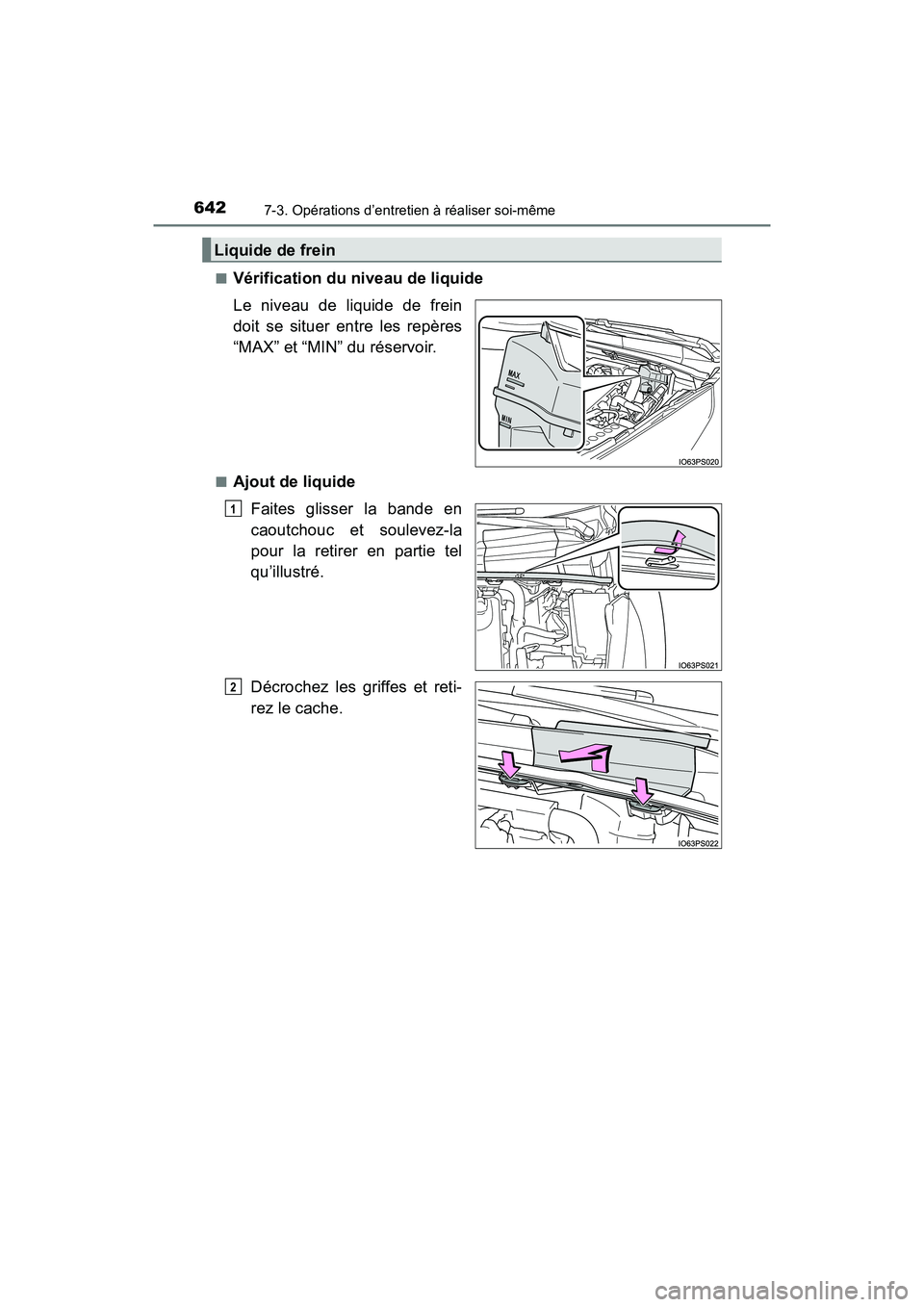 TOYOTA PRIUS 2019  Manuel du propriétaire (in French) 642
PRIUS_OM_OM47C35D_(D)
7-3. Opérations d’entretien à réaliser soi-même
■Vérification du niveau de liquide
Le niveau de liquide de frein
doit se situer entre les repères
“MAX” et “MI