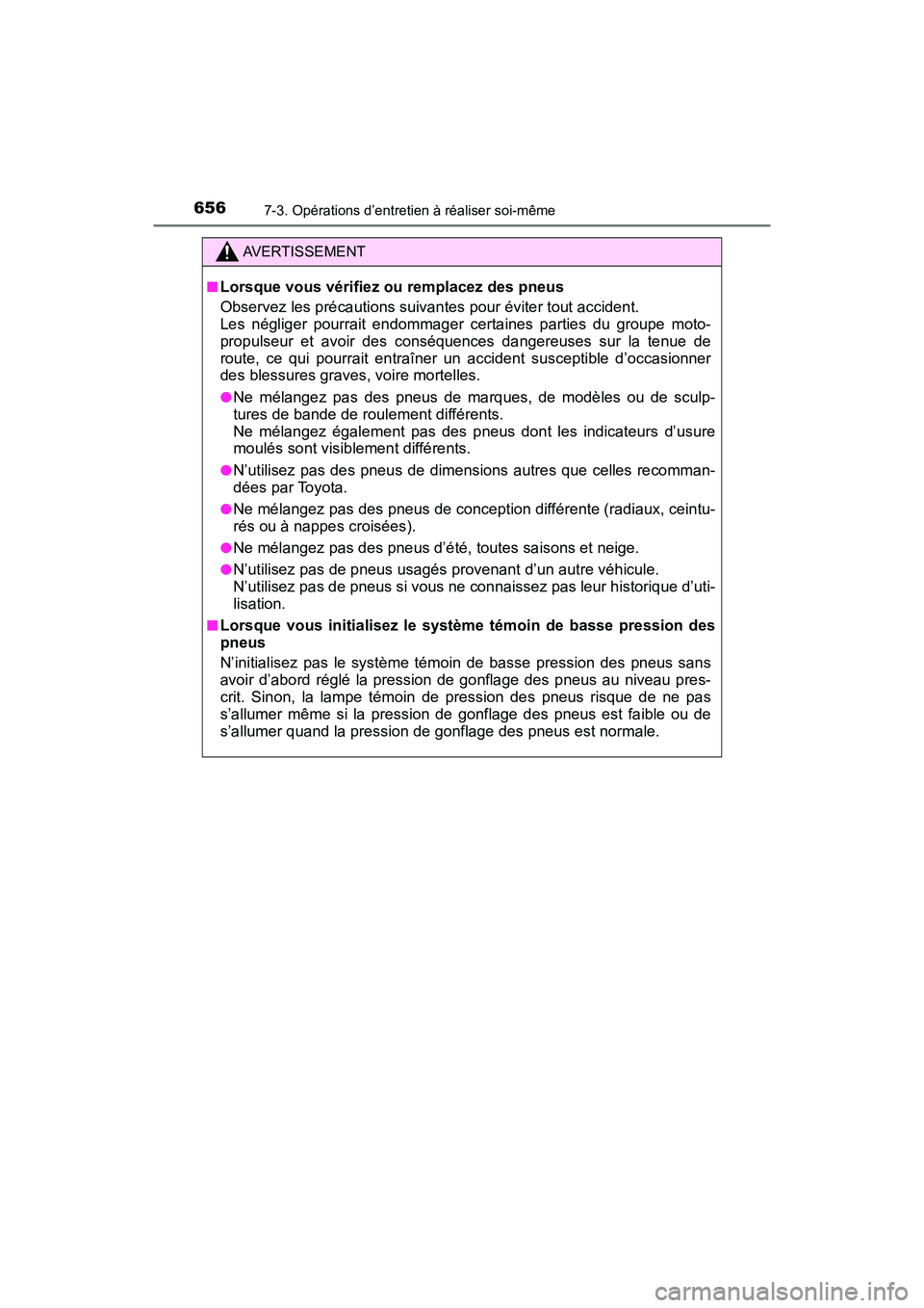TOYOTA PRIUS 2019 Manuel du propriétaire (in French) 656
PRIUS_OM_OM47C35D_(D)
7-3. Opérations d’entretien à réaliser soi-même
AVERTISSEMENT
■Lorsque vous vérifiez ou remplacez des pneus
Observez les précautions suivantes pour éviter tout acc TOYOTA PRIUS 2019 Manuel du propriétaire (in French) 656
PRIUS_OM_OM47C35D_(D)
7-3. Opérations d’entretien à réaliser soi-même
AVERTISSEMENT
■Lorsque vous vérifiez ou remplacez des pneus
Observez les précautions suivantes pour éviter tout acc