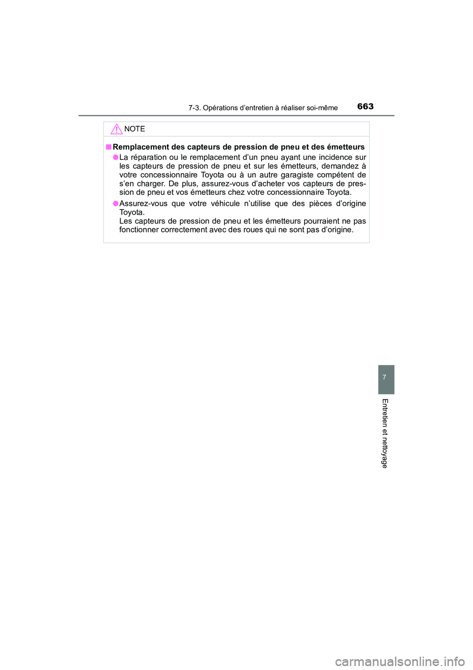 TOYOTA PRIUS 2019  Manuel du propriétaire (in French) PRIUS_OM_OM47C35D_(D)
6637-3. Opérations d’entretien à réaliser soi-même
7
Entretien et nettoyage
NOTE
■Remplacement des capteurs de pression de pneu et des émetteurs
●La réparation ou le 