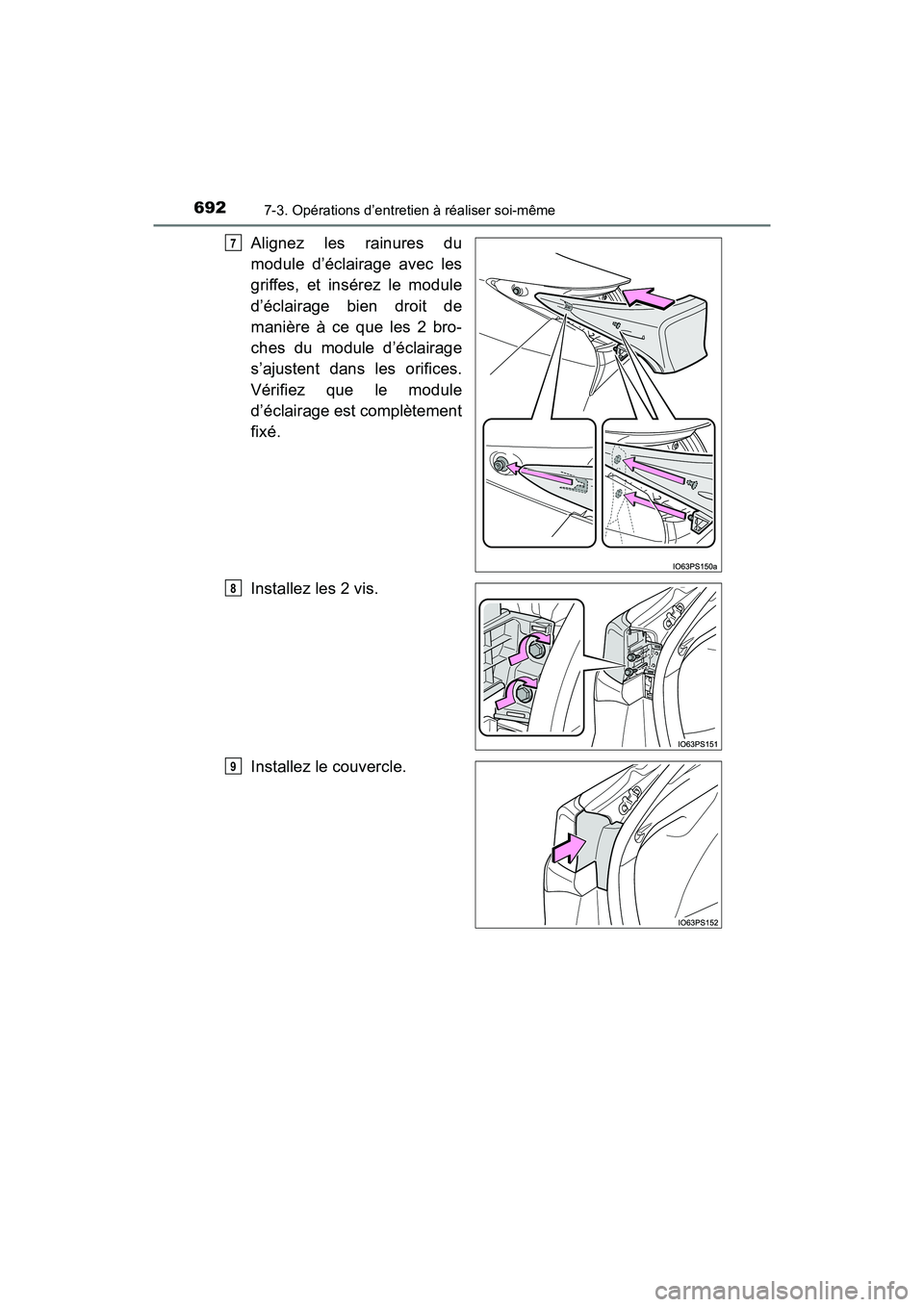 TOYOTA PRIUS 2019  Manuel du propriétaire (in French) 692
PRIUS_OM_OM47C35D_(D)
7-3. Opérations d’entretien à réaliser soi-même
Alignez les rainures du
module d’éclairage avec les
griffes, et insérez le module
d’éclairage bien droit de
mani