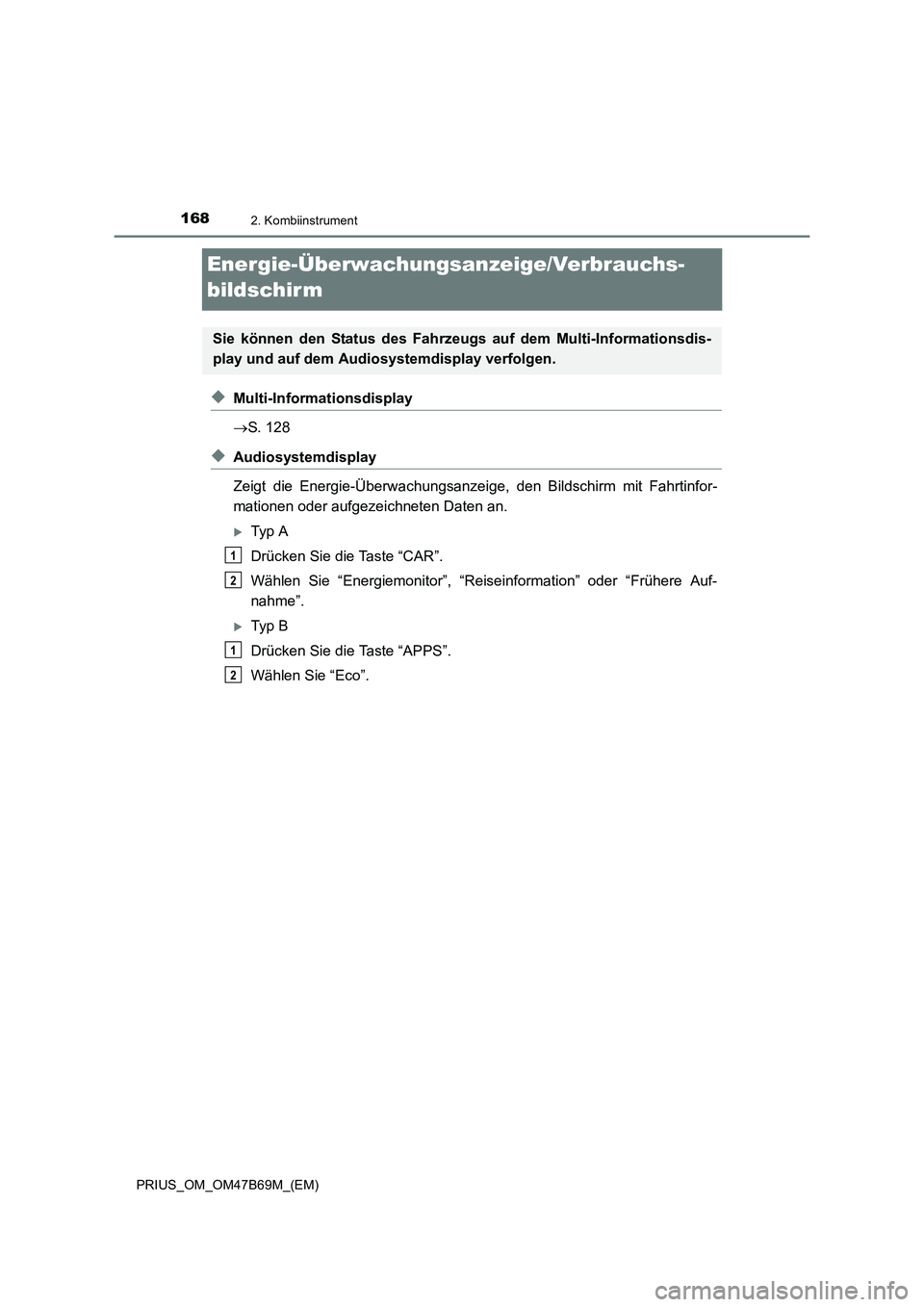 TOYOTA PRIUS 2017  Betriebsanleitungen (in German) 1682. Kombiinstrument
PRIUS_OM_OM47B69M_(EM)
Energie-Überwachungsanzeige/Verbrauchs-
bildschirm
◆Multi-Informationsdisplay
→S. 128
◆Audiosystemdisplay 
Zeigt die Energie-Überwachungsanzeige, d