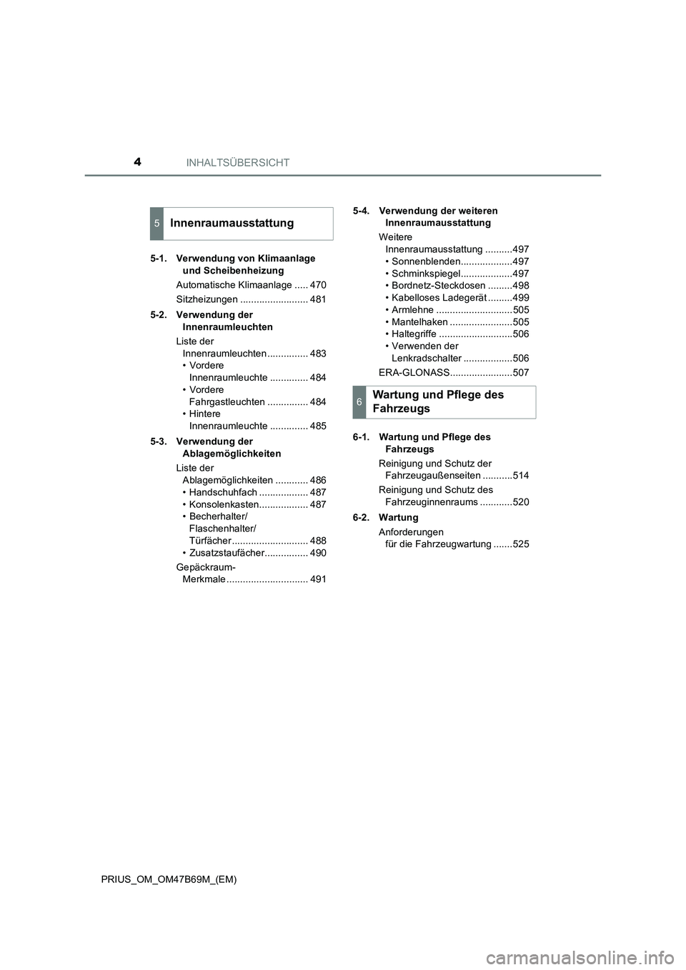 TOYOTA PRIUS 2017 Betriebsanleitungen (in German) INHALTSÜBERSICHT4
PRIUS_OM_OM47B69M_(EM)5-1. Verwendung von Klimaanlage
und Scheibenheizung
Automatische Klimaanlage ..... 470
Sitzheizungen ......................... 481
5-2. Verwendung der Innenr TOYOTA PRIUS 2017 Betriebsanleitungen (in German) INHALTSÜBERSICHT4
PRIUS_OM_OM47B69M_(EM)5-1. Verwendung von Klimaanlage
und Scheibenheizung
Automatische Klimaanlage ..... 470
Sitzheizungen ......................... 481
5-2. Verwendung der Innenr