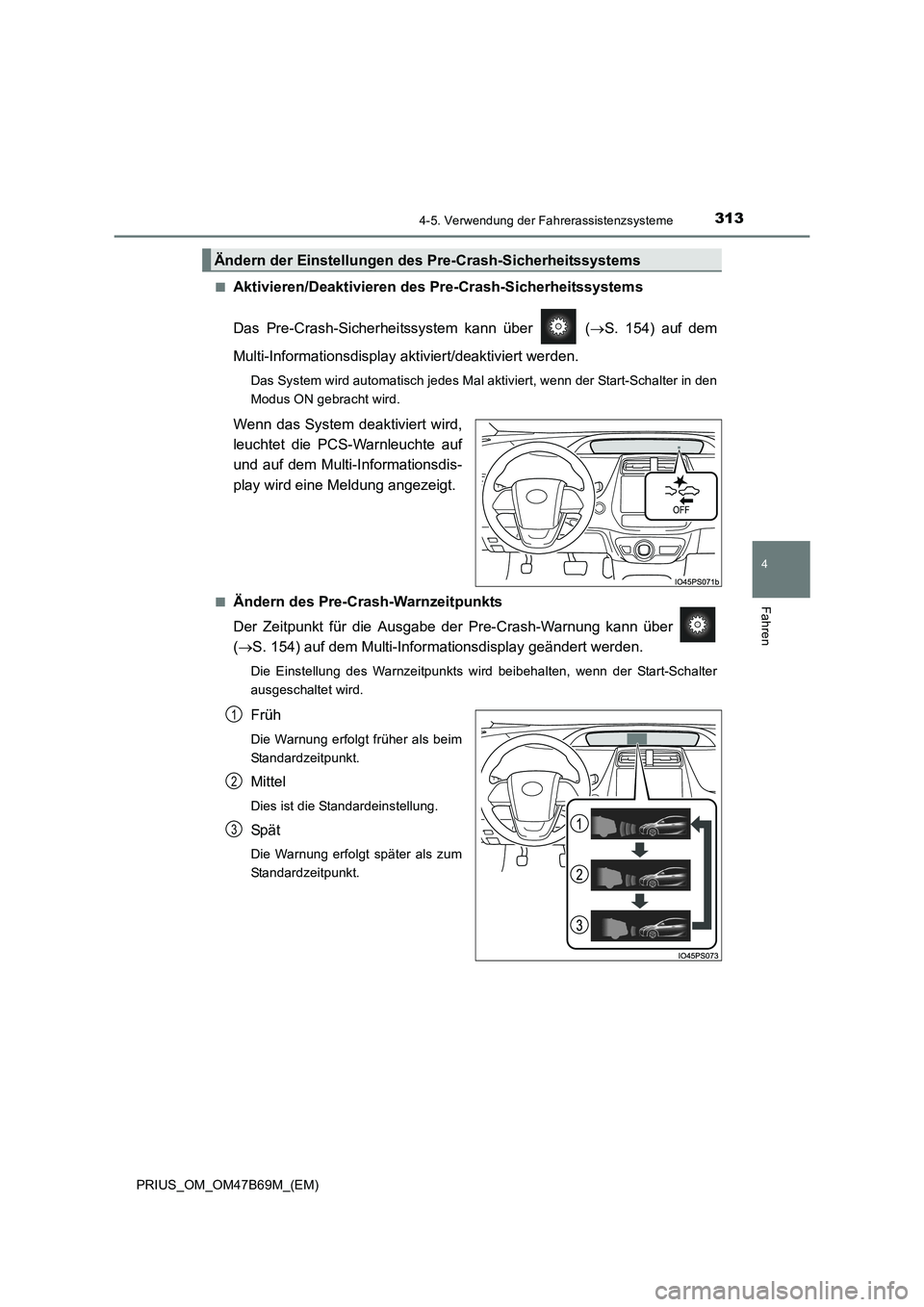 TOYOTA PRIUS 2017  Betriebsanleitungen (in German) 3134-5. Verwendung der Fahrerassistenzsysteme
4
Fahren
PRIUS_OM_OM47B69M_(EM)■
Aktivieren/Deaktivieren des 
Pre-Crash-Sicherheitssystems
Das Pre-Crash-Sicherhei tssystem kann über   ( →S. 154) au