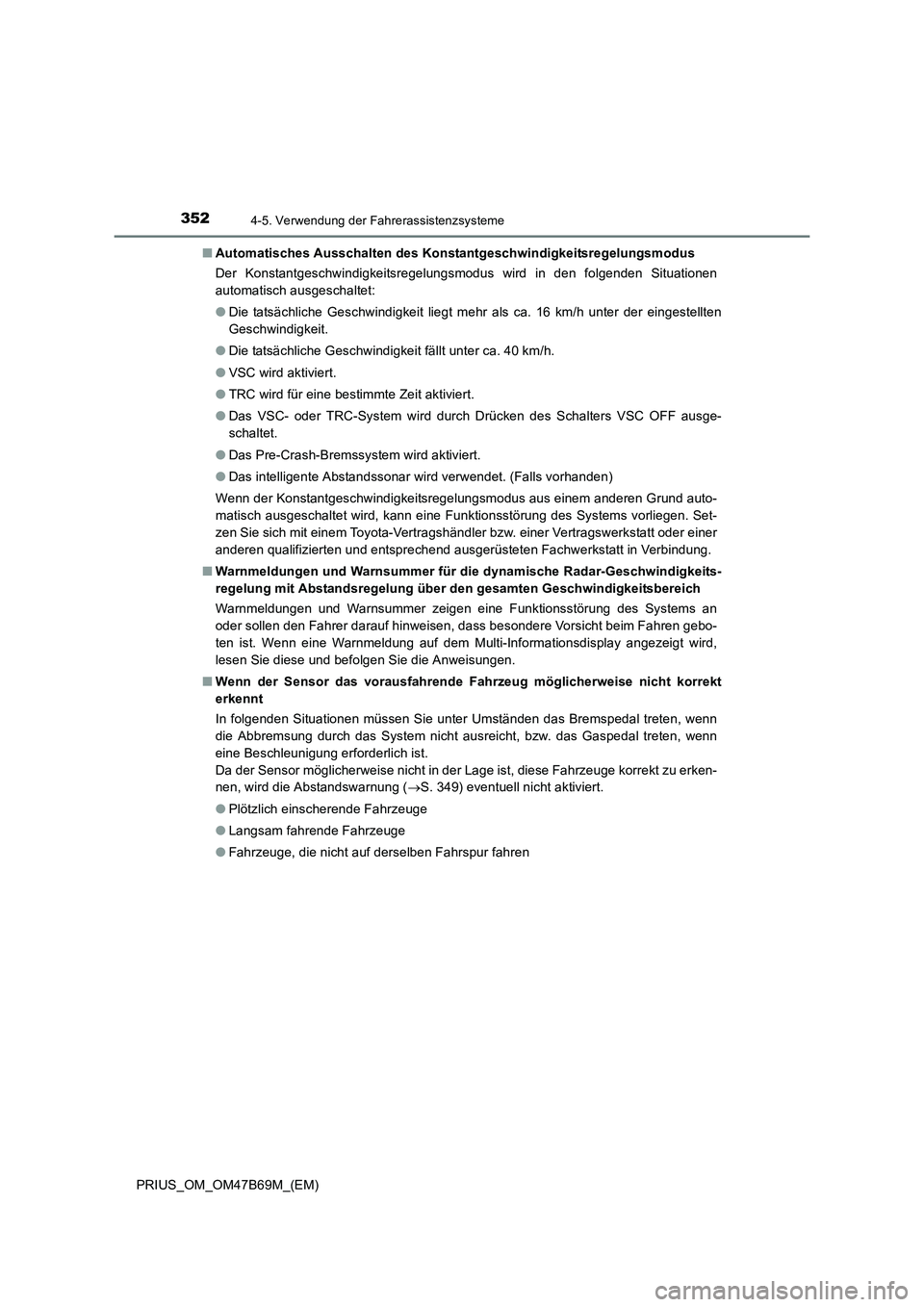 TOYOTA PRIUS 2017 Betriebsanleitungen (in German) 3524-5. Verwendung der Fahrerassistenzsysteme
PRIUS_OM_OM47B69M_(EM)■
Automatisches Ausschalten des Konstantgeschwindigkeitsregelungsmodus
Der Konstantgeschwindigkeitsregelungsmodus wird in den folg TOYOTA PRIUS 2017 Betriebsanleitungen (in German) 3524-5. Verwendung der Fahrerassistenzsysteme
PRIUS_OM_OM47B69M_(EM)■
Automatisches Ausschalten des Konstantgeschwindigkeitsregelungsmodus
Der Konstantgeschwindigkeitsregelungsmodus wird in den folg