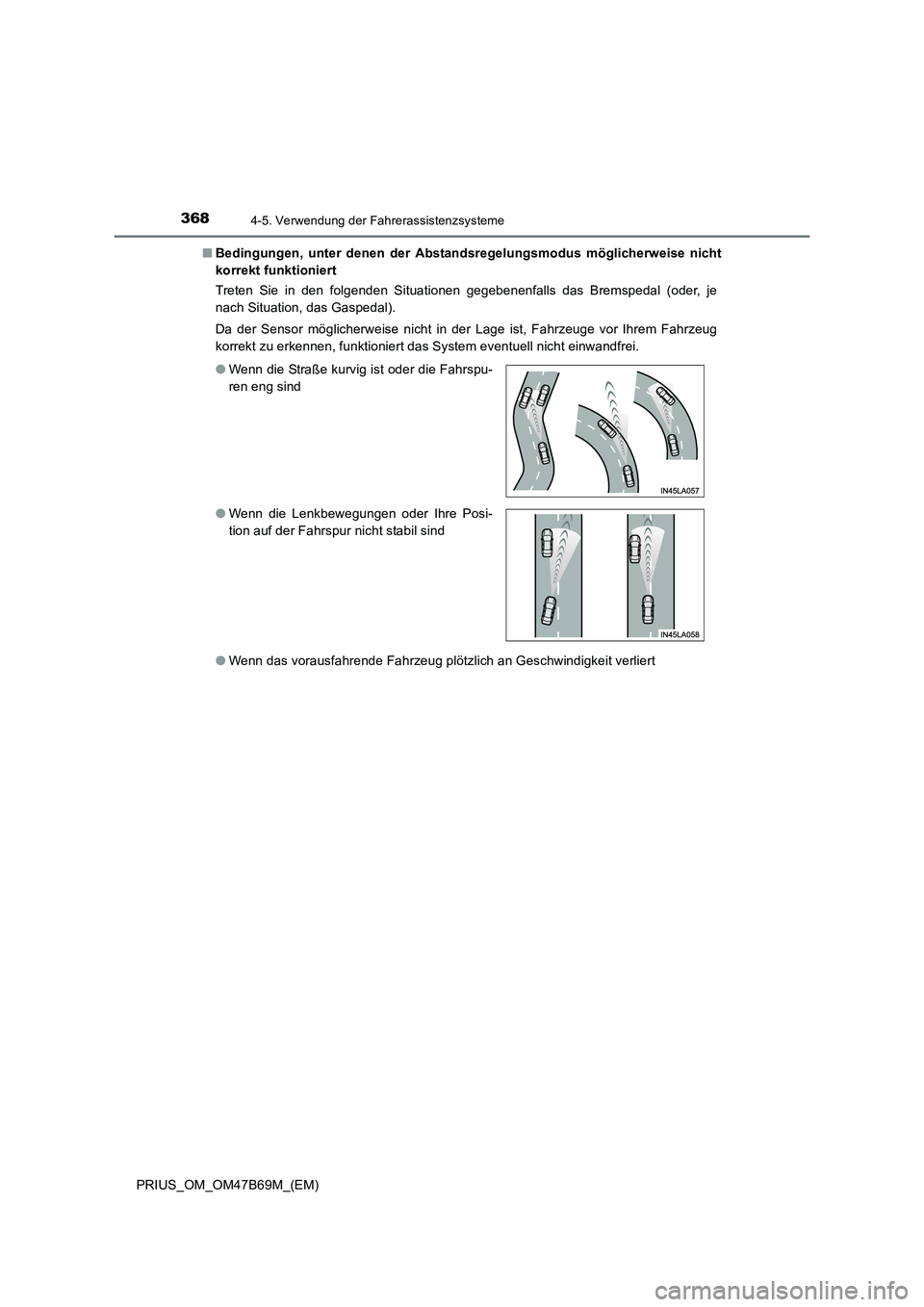 TOYOTA PRIUS 2017  Betriebsanleitungen (in German) 3684-5. Verwendung der Fahrerassistenzsysteme
PRIUS_OM_OM47B69M_(EM)■
Bedingungen, unter denen der Abstandsregelungsmodus möglicherweise nicht
korrekt funktioniert
Treten Sie in den folgenden Situa