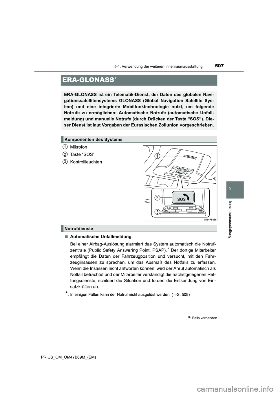 TOYOTA PRIUS 2017 Betriebsanleitungen (in German) 5075-4. Verwendung der weiteren Innenraumausstattung
PRIUS_OM_OM47B69M_(EM)
5
Innenraumausstattung
ERA-GLONASS∗
Mikrofon
Ta s t e “ S O S ”
Kontrollleuchten
■Automatische Unfallmeldung
Bei ei TOYOTA PRIUS 2017 Betriebsanleitungen (in German) 5075-4. Verwendung der weiteren Innenraumausstattung
PRIUS_OM_OM47B69M_(EM)
5
Innenraumausstattung
ERA-GLONASS∗
Mikrofon
Ta s t e “ S O S ”
Kontrollleuchten
■Automatische Unfallmeldung
Bei ei