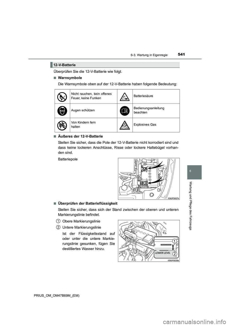 TOYOTA PRIUS 2017  Betriebsanleitungen (in German) 5416-3. Wartung in Eigenregie
PRIUS_OM_OM47B69M_(EM)
6
Wartung und Pflege des Fahrzeugs
Überprüfen Sie die 12-V-Batterie wie folgt.
■Warnsymbole
Die Warnsymbole oben auf der 12-V-Batterie haben fo