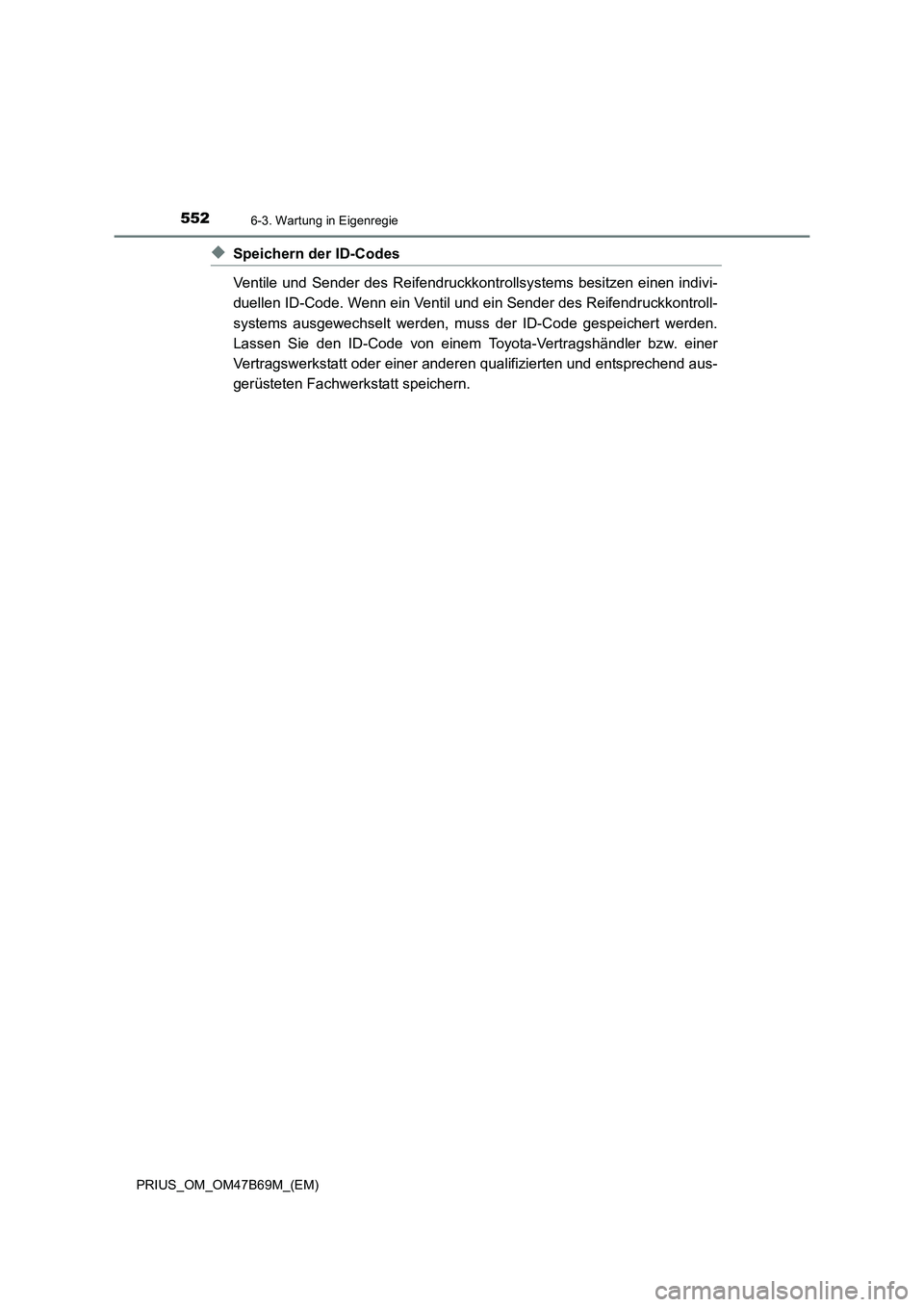 TOYOTA PRIUS 2017  Betriebsanleitungen (in German) 5526-3. Wartung in Eigenregie
PRIUS_OM_OM47B69M_(EM)
◆Speichern der ID-Codes
Ventile und Sender des Reifendruckkontrollsystems besitzen einen indivi-
duellen ID-Code. Wenn ein Ventil und ein Sender 