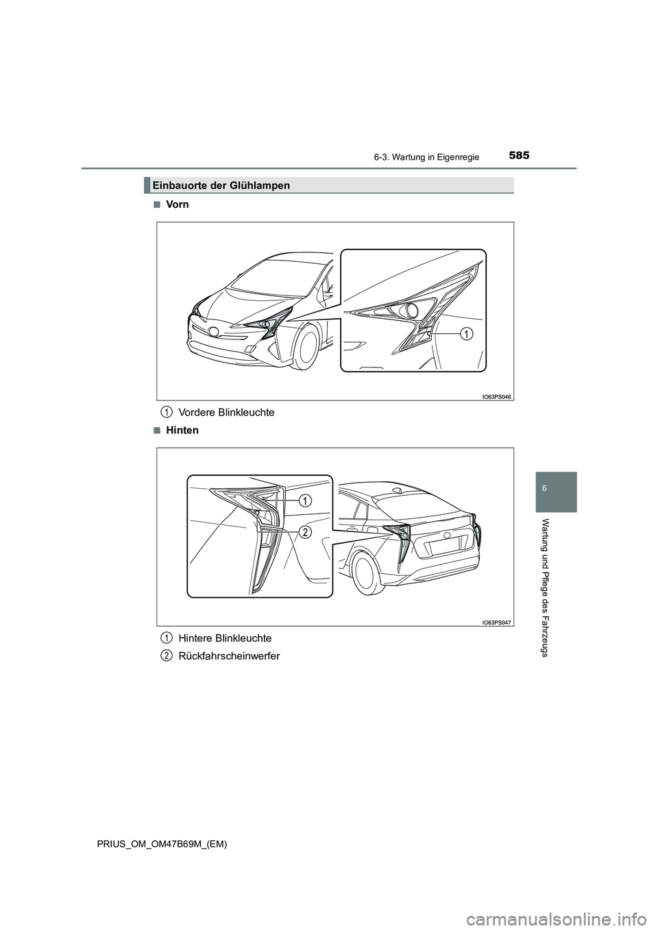 TOYOTA PRIUS 2017  Betriebsanleitungen (in German) 5856-3. Wartung in Eigenregie
PRIUS_OM_OM47B69M_(EM)
6
Wartung und Pflege des Fahrzeugs
■Vo r nVordere Blinkleuchte
■HintenHintere Blinkleuchte
Rückfahrscheinwerfer
Einbauorte der Glühlampen
1
1