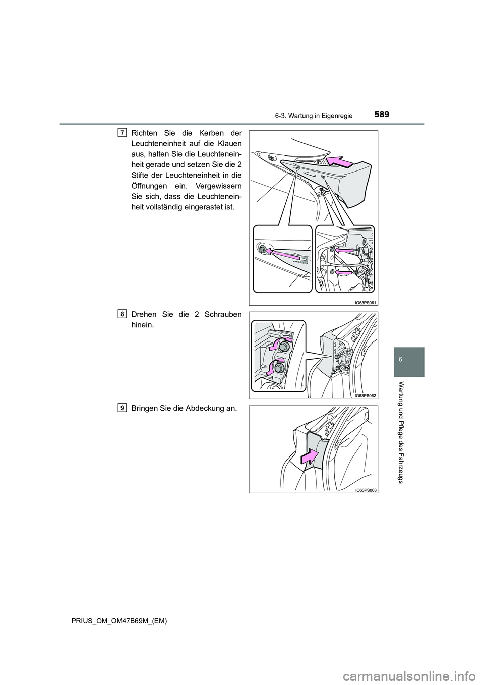 TOYOTA PRIUS 2017  Betriebsanleitungen (in German) 5896-3. Wartung in Eigenregie
PRIUS_OM_OM47B69M_(EM)
6
Wartung und Pflege des Fahrzeugs
Richten Sie die Kerben der
Leuchteneinheit auf die Klauen
aus, halten Sie die Leuchtenein-
heit gerade und setze
