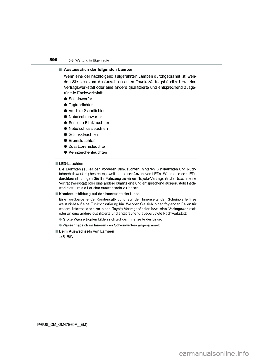 TOYOTA PRIUS 2017 Betriebsanleitungen (in German) 5906-3. Wartung in Eigenregie
PRIUS_OM_OM47B69M_(EM)■
Austauschen der folgenden Lampen
Wenn eine der nachfolgend aufgeführten Lampen durchgebrannt ist, wen-
den Sie sich zum Austausch an einen Toyo TOYOTA PRIUS 2017 Betriebsanleitungen (in German) 5906-3. Wartung in Eigenregie
PRIUS_OM_OM47B69M_(EM)■
Austauschen der folgenden Lampen
Wenn eine der nachfolgend aufgeführten Lampen durchgebrannt ist, wen-
den Sie sich zum Austausch an einen Toyo