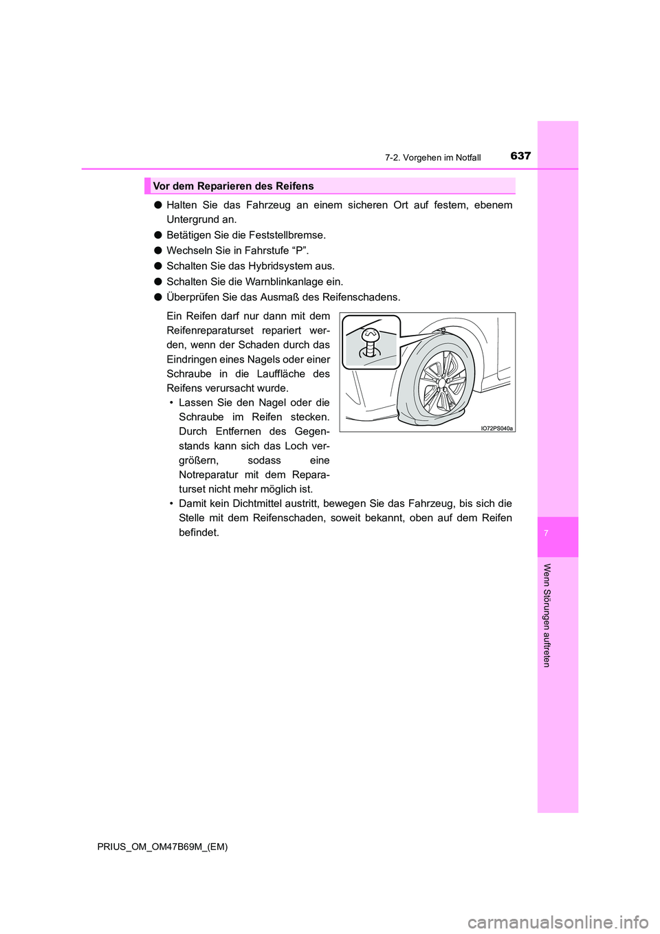 TOYOTA PRIUS 2017  Betriebsanleitungen (in German) 6377-2. Vorgehen im Notfall
PRIUS_OM_OM47B69M_(EM)
7
Wenn Störungen auftreten
●Halten Sie das Fahrzeug an einem sicheren Ort auf festem, ebenem
Untergrund an.
● Betätigen Sie die Feststellbremse