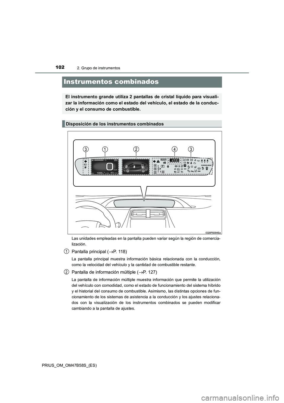 TOYOTA PRIUS 2017 Manual del propietario (in Spanish) 1022. Grupo de instrumentos
PRIUS_OM_OM47B58S_(ES)
Instrumentos combinados
Las unidades empleadas en la pantalla pueden variar según la región de comercia-
lización.
Pantalla principal (→P. 1 1 TOYOTA PRIUS 2017 Manual del propietario (in Spanish) 1022. Grupo de instrumentos
PRIUS_OM_OM47B58S_(ES)
Instrumentos combinados
Las unidades empleadas en la pantalla pueden variar según la región de comercia-
lización.
Pantalla principal (→P. 1 1