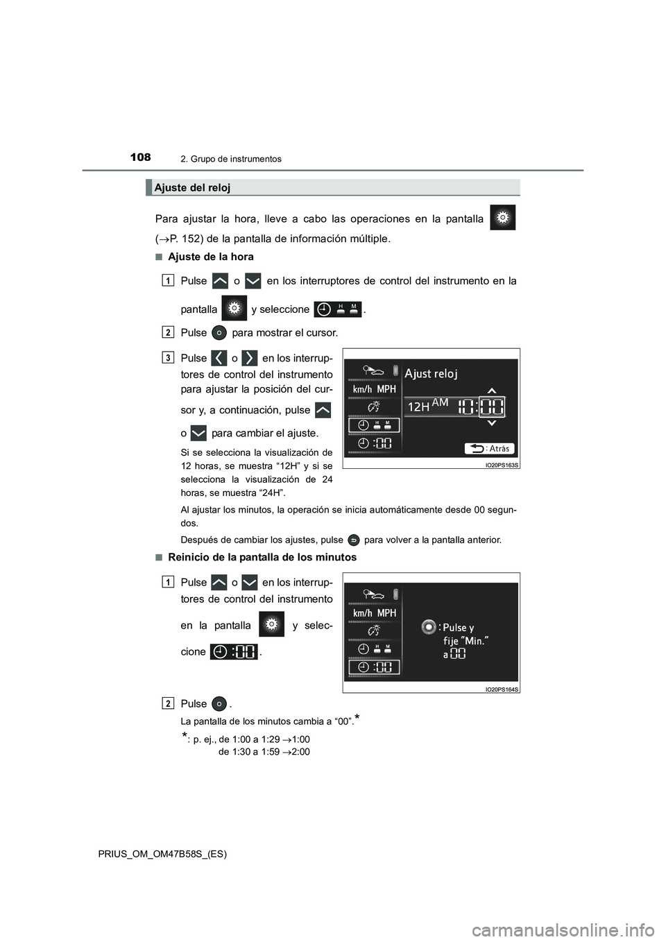 TOYOTA PRIUS 2017 Manual del propietario (in Spanish) 1082. Grupo de instrumentos
PRIUS_OM_OM47B58S_(ES)
Para ajustar la hora, lleve a cabo las operaciones en la pantalla
(→ P. 152) de la pantalla de información múltiple.
■Ajuste de la hora
Pulse TOYOTA PRIUS 2017 Manual del propietario (in Spanish) 1082. Grupo de instrumentos
PRIUS_OM_OM47B58S_(ES)
Para ajustar la hora, lleve a cabo las operaciones en la pantalla
(→ P. 152) de la pantalla de información múltiple.
■Ajuste de la hora
Pulse
