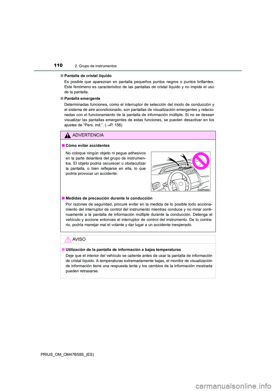 TOYOTA PRIUS 2017 Manual del propietario (in Spanish) 1102. Grupo de instrumentos
PRIUS_OM_OM47B58S_(ES)■
Pantalla de cristal líquido
Es posible que aparezcan en pantalla pequeños puntos negros o puntos brillantes.
Este fenómeno es característico d TOYOTA PRIUS 2017 Manual del propietario (in Spanish) 1102. Grupo de instrumentos
PRIUS_OM_OM47B58S_(ES)■
Pantalla de cristal líquido
Es posible que aparezcan en pantalla pequeños puntos negros o puntos brillantes.
Este fenómeno es característico d