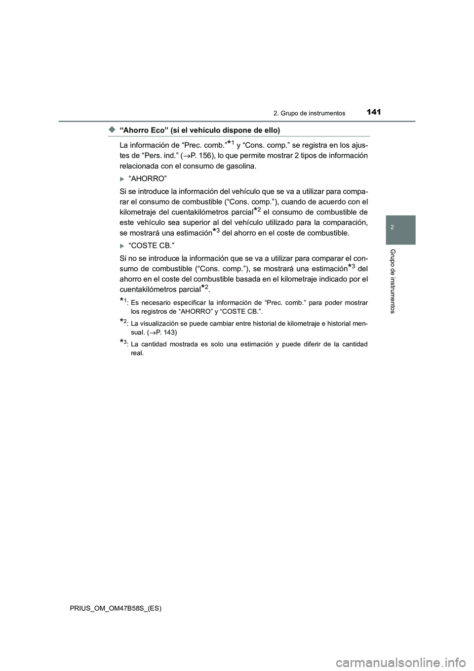 TOYOTA PRIUS 2017  Manual del propietario (in Spanish) 1412. Grupo de instrumentos
2
Grupo de instrumentos
PRIUS_OM_OM47B58S_(ES)
◆“Ahorro Eco” (si el vehículo dispone de ello)
La información de “Prec. comb.”
*1 y “Cons. comp.” se registra