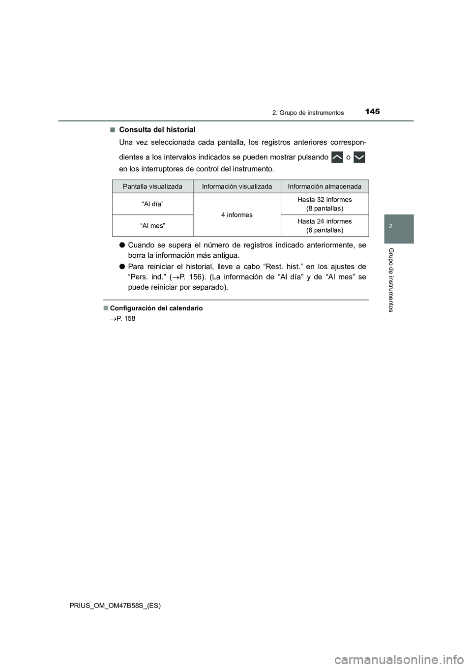 TOYOTA PRIUS 2017  Manual del propietario (in Spanish) 1452. Grupo de instrumentos
2
Grupo de instrumentos
PRIUS_OM_OM47B58S_(ES)■
Consulta del historial
Una vez seleccionada cada pantalla, los registros anteriores correspon-
dientes a los intervalos in