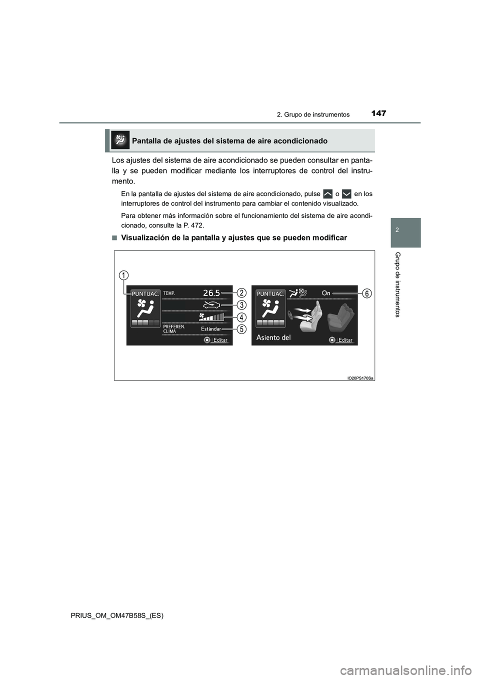 TOYOTA PRIUS 2017  Manual del propietario (in Spanish) 1472. Grupo de instrumentos
2
Grupo de instrumentos
PRIUS_OM_OM47B58S_(ES)
Los ajustes del sistema de aire acondicionado se pueden consultar en panta-
lla y se pueden modificar mediante los interrupto