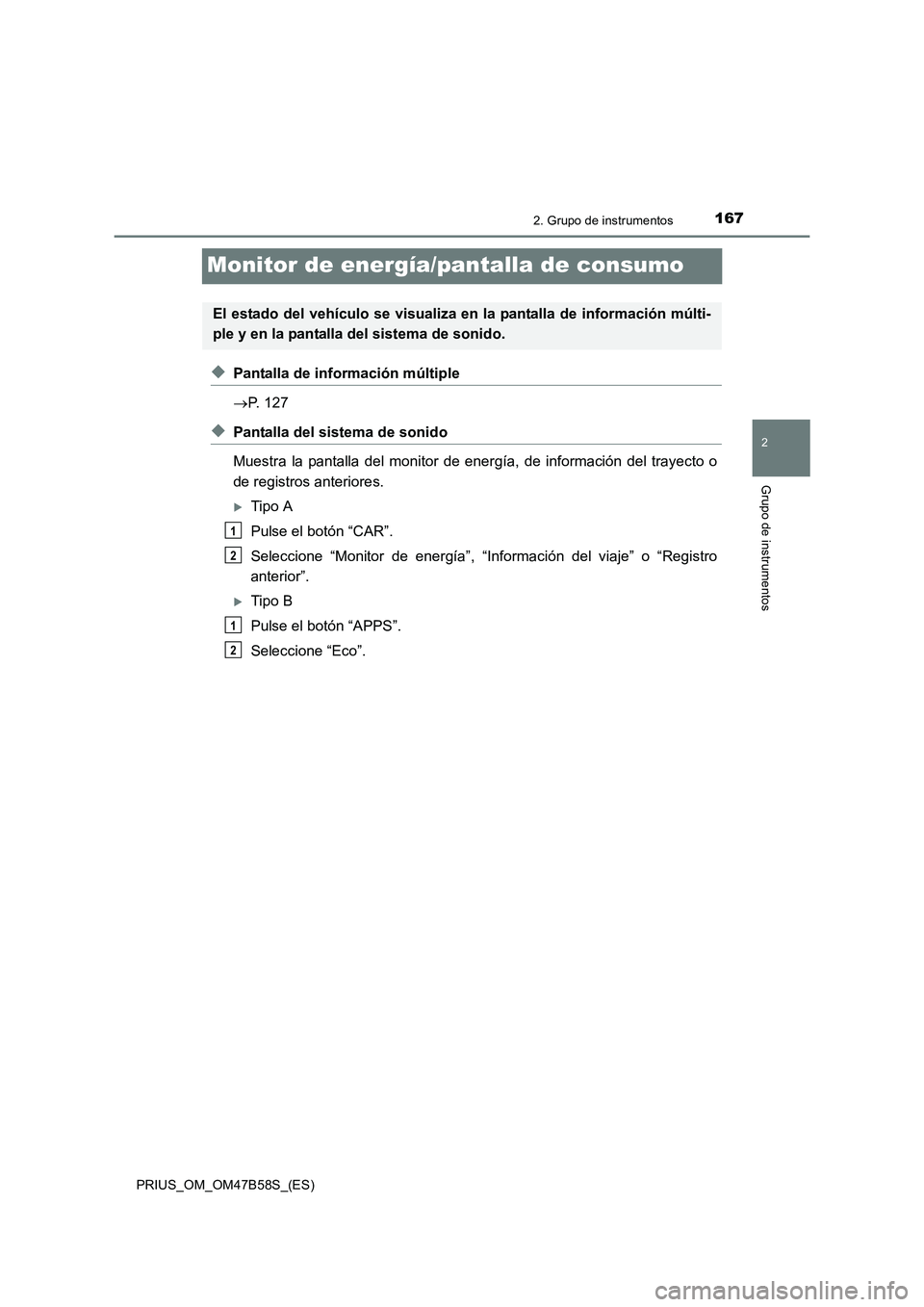TOYOTA PRIUS 2017  Manual del propietario (in Spanish) 167
2
2. Grupo de instrumentos
Grupo de instrumentos
PRIUS_OM_OM47B58S_(ES)
Monitor de energía/pantalla de consumo
◆Pantalla de información múltiple
→P. 127
◆Pantalla del sistema de sonido
Mu