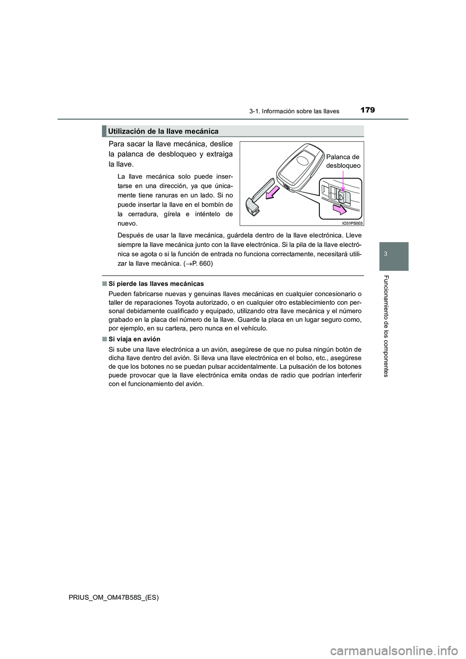 TOYOTA PRIUS 2017 Manual del propietario (in Spanish) 1793-1. Información sobre las llaves
3
Funcionamiento de los componentes
PRIUS_OM_OM47B58S_(ES)
Para sacar la llave mecánica, deslice
la palanca de desbloqueo y extraiga
la llave.
La llave mecánic TOYOTA PRIUS 2017 Manual del propietario (in Spanish) 1793-1. Información sobre las llaves
3
Funcionamiento de los componentes
PRIUS_OM_OM47B58S_(ES)
Para sacar la llave mecánica, deslice
la palanca de desbloqueo y extraiga
la llave.
La llave mecánic