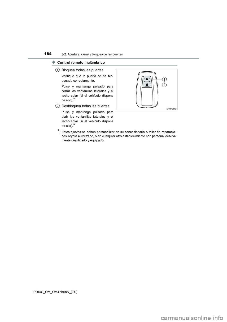 TOYOTA PRIUS 2017  Manual del propietario (in Spanish) 1843-2. Apertura, cierre y bloqueo de las puertas
PRIUS_OM_OM47B58S_(ES)
◆Control remoto inalámbricoBloquea todas las puertas
Verifique que la puerta se ha blo-
queado correctamente.
Pulse y manten