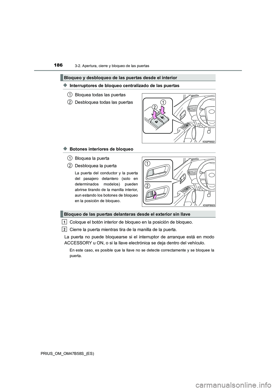 TOYOTA PRIUS 2017  Manual del propietario (in Spanish) 1863-2. Apertura, cierre y bloqueo de las puertas
PRIUS_OM_OM47B58S_(ES)
◆Interruptores de bloqueo centralizado de las puertasBloquea todas las puertas
Desbloquea todas las puertas
◆Botones interi