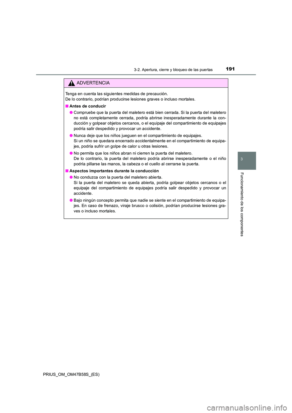 TOYOTA PRIUS 2017  Manual del propietario (in Spanish) 1913-2. Apertura, cierre y bloqueo de las puertas
3
Funcionamiento de los componentes
PRIUS_OM_OM47B58S_(ES)
ADVERTENCIA
Tenga en cuenta las siguientes medidas de precaución. 
De lo contrario, podrí