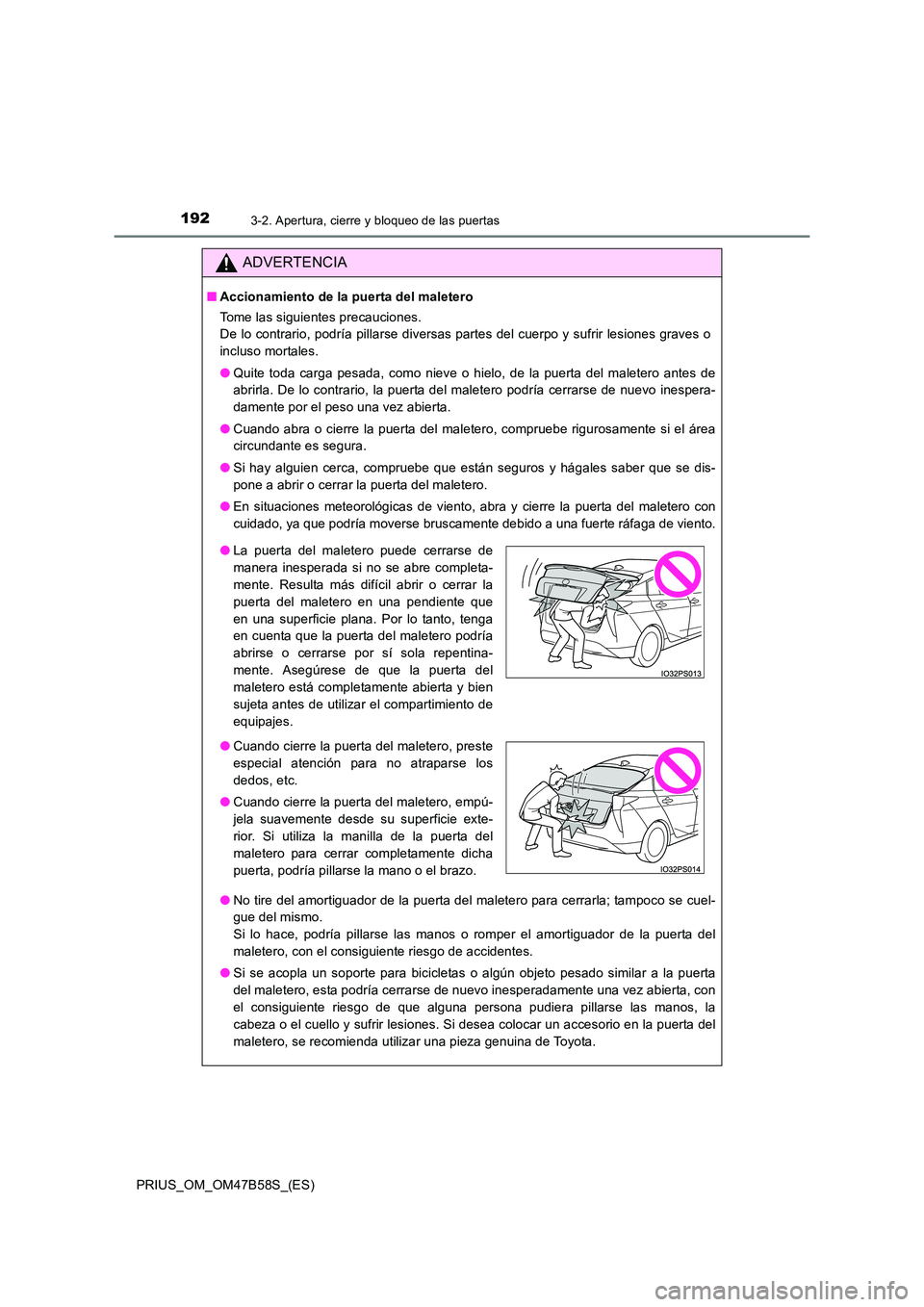 TOYOTA PRIUS 2017  Manual del propietario (in Spanish) 1923-2. Apertura, cierre y bloqueo de las puertas
PRIUS_OM_OM47B58S_(ES)
ADVERTENCIA
■Accionamiento de la puerta del maletero
Tome las siguientes precauciones. 
De lo contrario, podría pillarse div