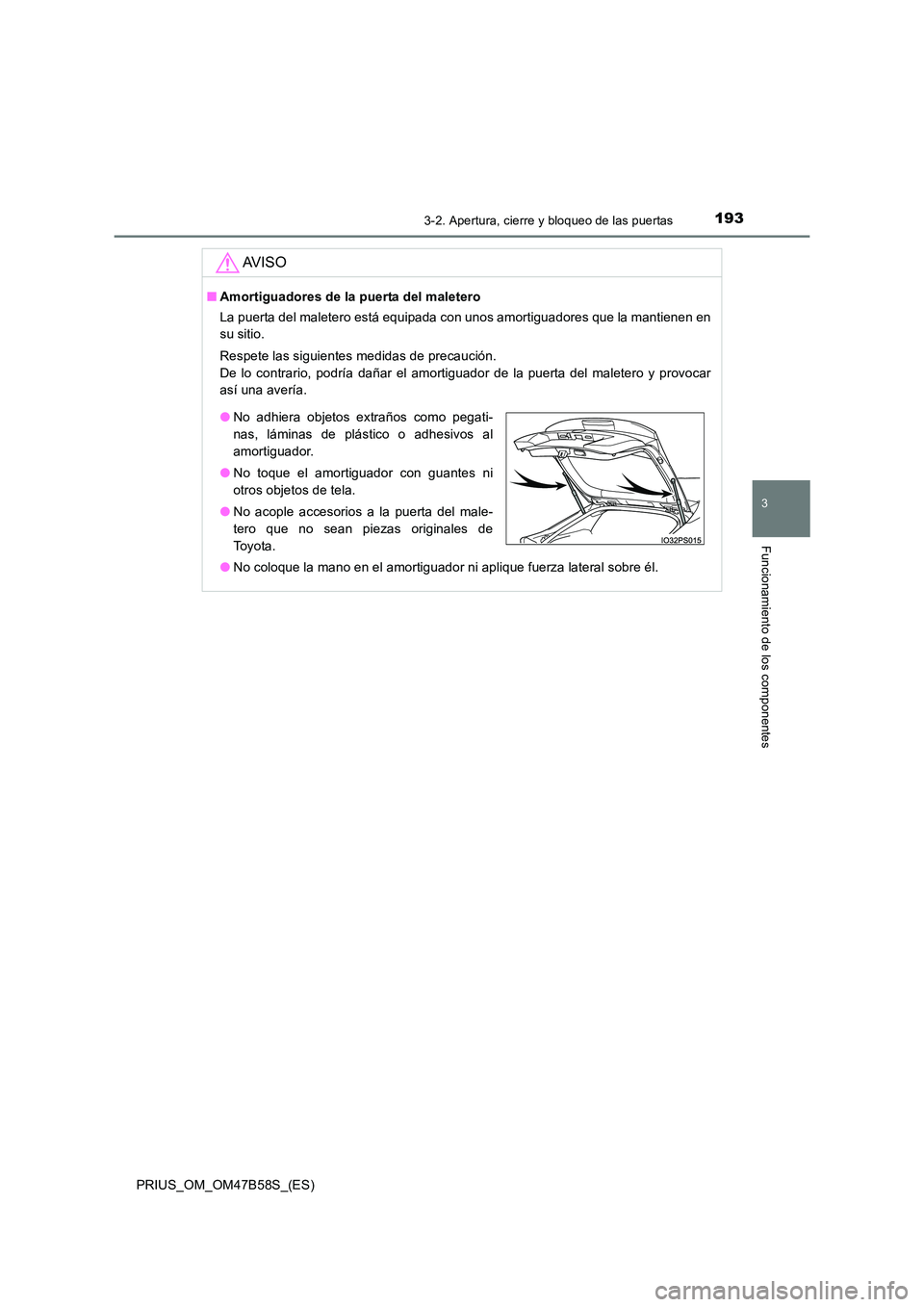 TOYOTA PRIUS 2017  Manual del propietario (in Spanish) 1933-2. Apertura, cierre y bloqueo de las puertas
3
Funcionamiento de los componentes
PRIUS_OM_OM47B58S_(ES)
AV I S O
■Amortiguadores de la puerta del maletero
La puerta del maletero está equipada 