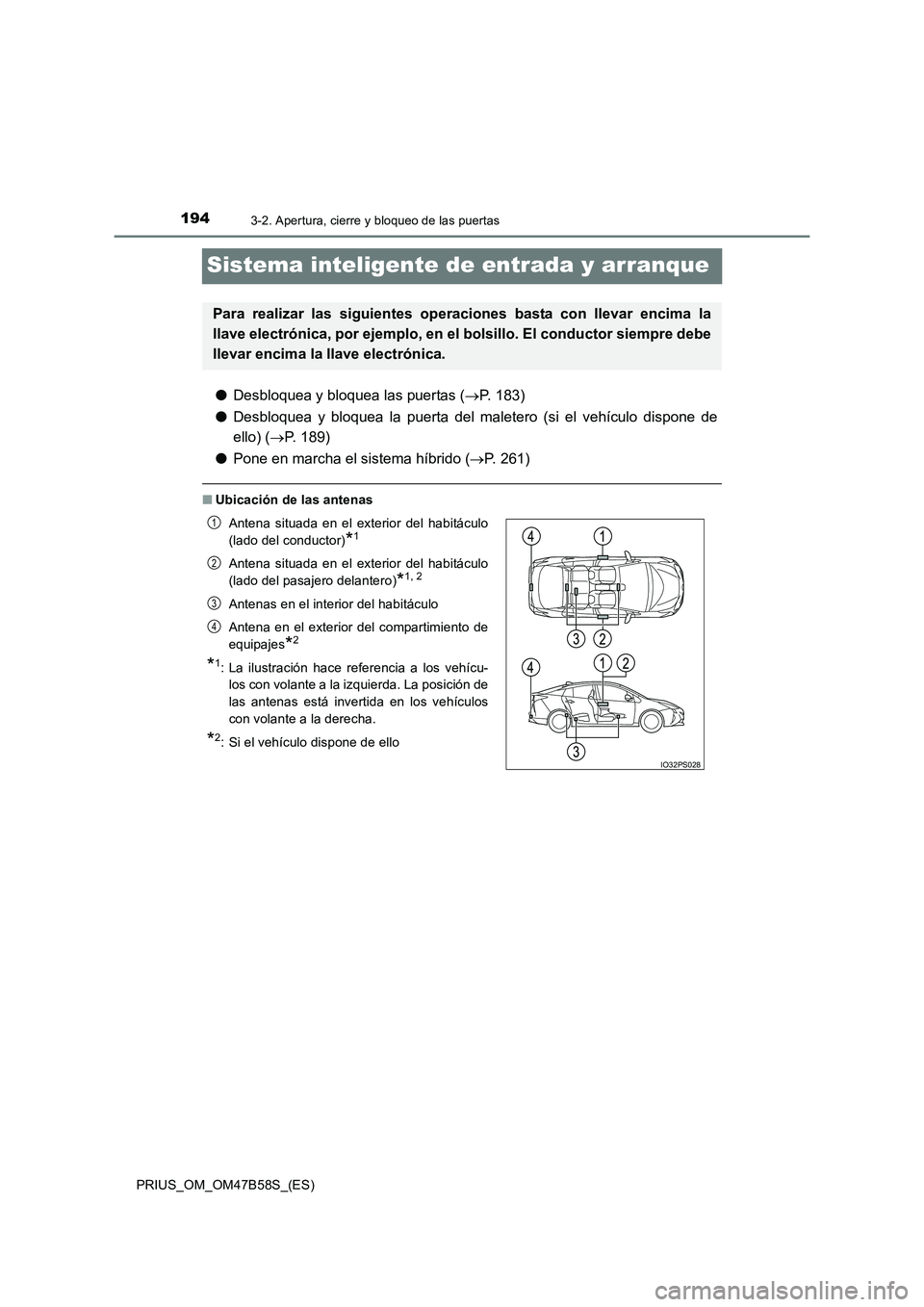 TOYOTA PRIUS 2017  Manual del propietario (in Spanish) 1943-2. Apertura, cierre y bloqueo de las puertas
PRIUS_OM_OM47B58S_(ES)
Sistema inteligente de entrada y arranque
●Desbloquea y bloquea las puertas ( →P. 183)
● Desbloquea y bloquea la puerta d