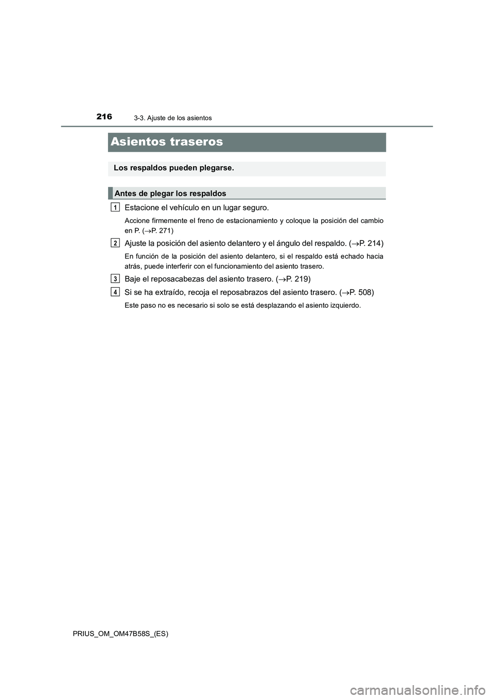 TOYOTA PRIUS 2017  Manual del propietario (in Spanish) 2163-3. Ajuste de los asientos
PRIUS_OM_OM47B58S_(ES)
Asientos traseros
Estacione el vehículo en un lugar seguro.
Accione firmemente el freno de estacionamiento y coloque la posición del cambio
en P