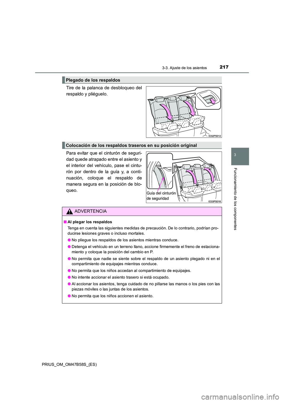 TOYOTA PRIUS 2017  Manual del propietario (in Spanish) 2173-3. Ajuste de los asientos
3
Funcionamiento de los componentes
PRIUS_OM_OM47B58S_(ES)
Tire de la palanca de desbloqueo del
respaldo y pliéguelo.
Para evitar que el cinturón de seguri-
dad quede 