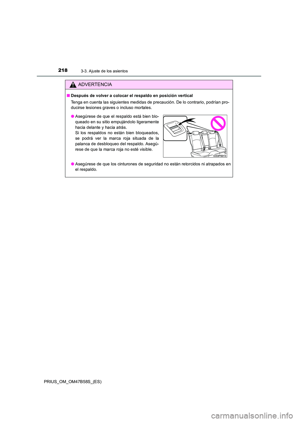 TOYOTA PRIUS 2017  Manual del propietario (in Spanish) 2183-3. Ajuste de los asientos
PRIUS_OM_OM47B58S_(ES)
ADVERTENCIA
■Después de volver a colocar el respaldo en posición vertical
Tenga en cuenta las siguientes medidas de precaución. De lo contrar