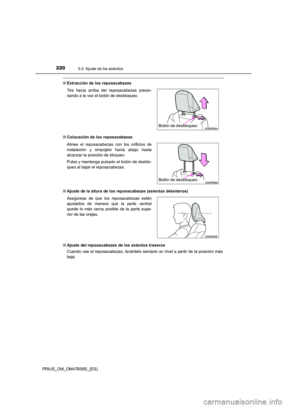 TOYOTA PRIUS 2017  Manual del propietario (in Spanish) 2203-3. Ajuste de los asientos
PRIUS_OM_OM47B58S_(ES)
■Extracción de los reposacabezas
■ Colocación de los reposacabezas
■ Ajuste de la altura de los reposacabezas (asientos delanteros)
■ Aj