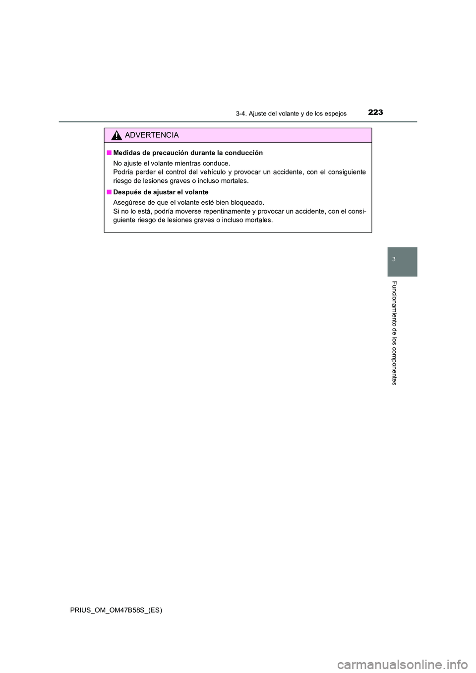 TOYOTA PRIUS 2017  Manual del propietario (in Spanish) 2233-4. Ajuste del volante y de los espejos
3
Funcionamiento de los componentes
PRIUS_OM_OM47B58S_(ES)
ADVERTENCIA
■Medidas de precaución durante la conducción
No ajuste el volante mientras conduc
