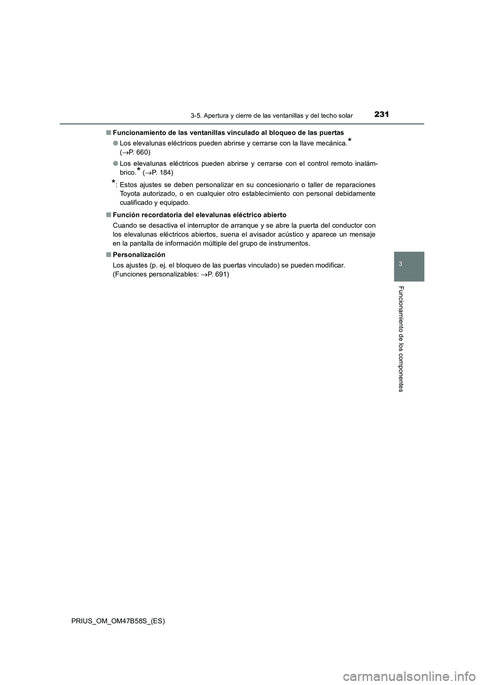 TOYOTA PRIUS 2017  Manual del propietario (in Spanish) 2313-5. Apertura y cierre de las ventanillas y del techo solar
3
Funcionamiento de los componentes
PRIUS_OM_OM47B58S_(ES)■
Funcionamiento de las ventanillas vi nculado al bloqueo de las puertas
● 