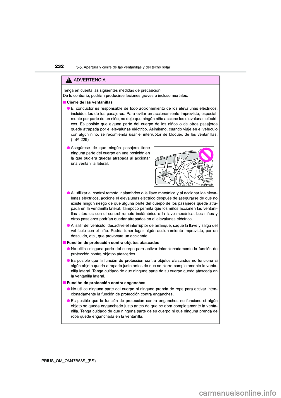 TOYOTA PRIUS 2017  Manual del propietario (in Spanish) 2323-5. Apertura y cierre de las ventanillas y del techo solar
PRIUS_OM_OM47B58S_(ES)
ADVERTENCIA
Tenga en cuenta las siguientes medidas de precaución. 
De lo contrario, podrían producirse lesiones 