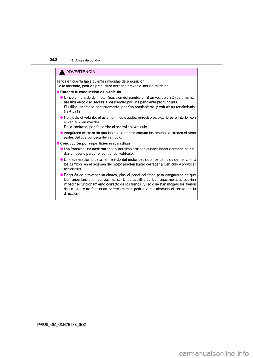 TOYOTA PRIUS 2017 Manual del propietario (in Spanish) 2424-1. Antes de conducir
PRIUS_OM_OM47B58S_(ES)
ADVERTENCIA
Tenga en cuenta las siguientes medidas de precaución.
De lo contrario, podrían producirse lesiones graves o incluso mortales.
■Durante TOYOTA PRIUS 2017 Manual del propietario (in Spanish) 2424-1. Antes de conducir
PRIUS_OM_OM47B58S_(ES)
ADVERTENCIA
Tenga en cuenta las siguientes medidas de precaución.
De lo contrario, podrían producirse lesiones graves o incluso mortales.
■Durante