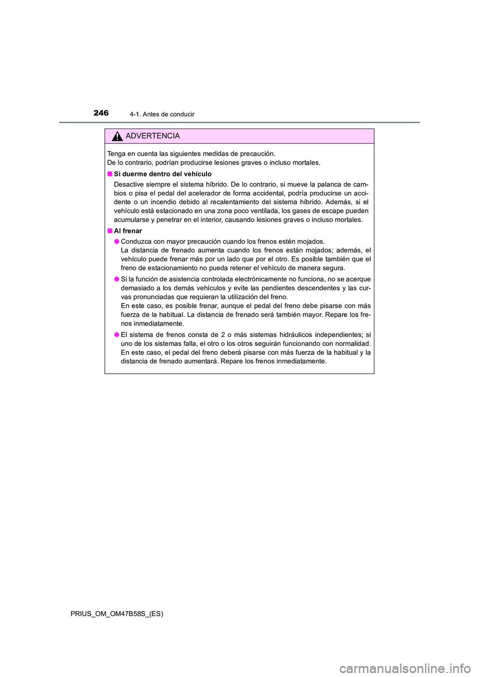 TOYOTA PRIUS 2017 Manual del propietario (in Spanish) 2464-1. Antes de conducir
PRIUS_OM_OM47B58S_(ES)
ADVERTENCIA
Tenga en cuenta las siguientes medidas de precaución.
De lo contrario, podrían producirse lesiones graves o incluso mortales.
■Si duer TOYOTA PRIUS 2017 Manual del propietario (in Spanish) 2464-1. Antes de conducir
PRIUS_OM_OM47B58S_(ES)
ADVERTENCIA
Tenga en cuenta las siguientes medidas de precaución.
De lo contrario, podrían producirse lesiones graves o incluso mortales.
■Si duer