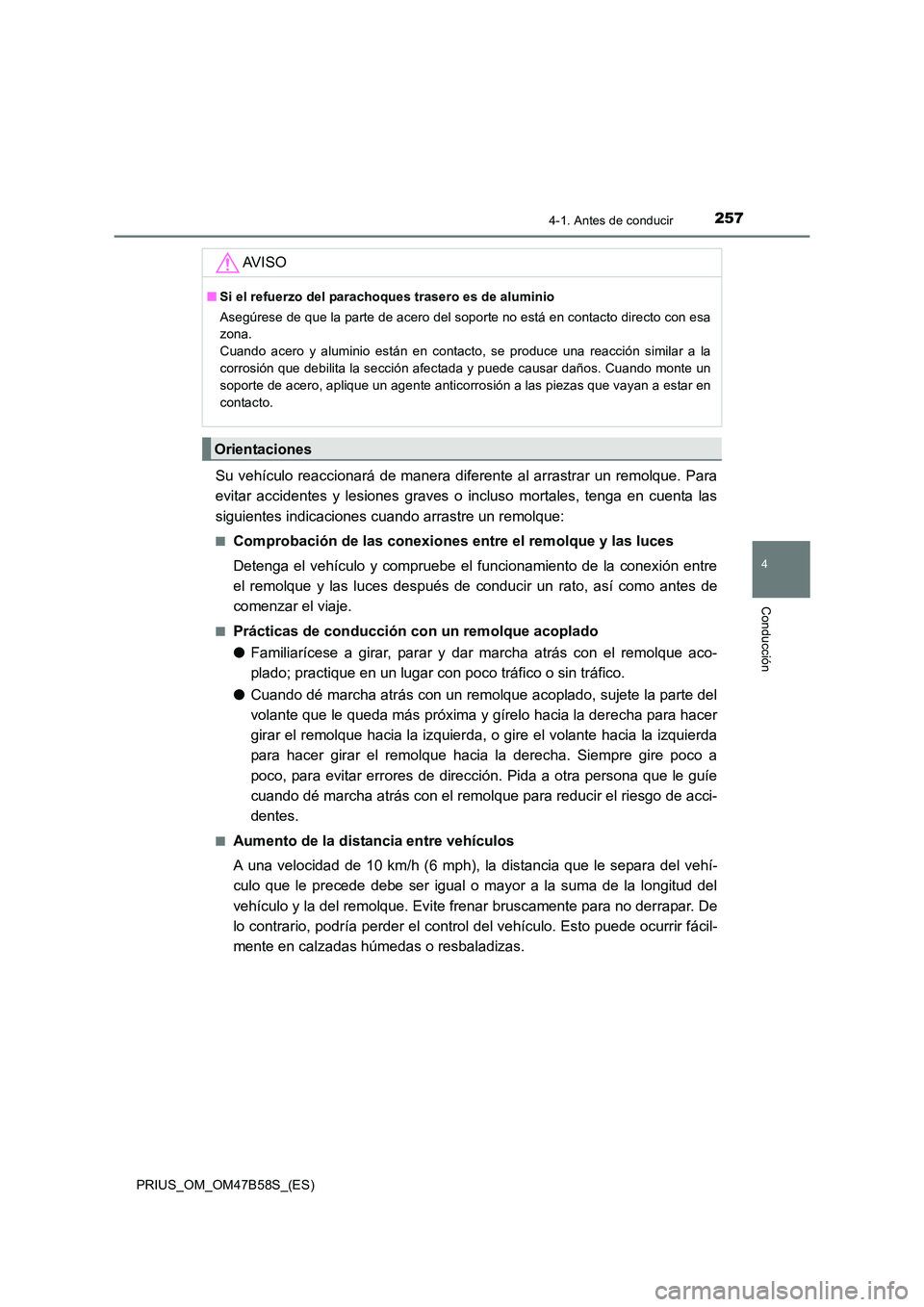 TOYOTA PRIUS 2017 Manual del propietario (in Spanish) 2574-1. Antes de conducir
4
Conducción
PRIUS_OM_OM47B58S_(ES)
Su vehículo reaccionará de manera diferente al arrastrar un remolque. Para
evitar accidentes y lesiones graves o incluso mortales, teng TOYOTA PRIUS 2017 Manual del propietario (in Spanish) 2574-1. Antes de conducir
4
Conducción
PRIUS_OM_OM47B58S_(ES)
Su vehículo reaccionará de manera diferente al arrastrar un remolque. Para
evitar accidentes y lesiones graves o incluso mortales, teng