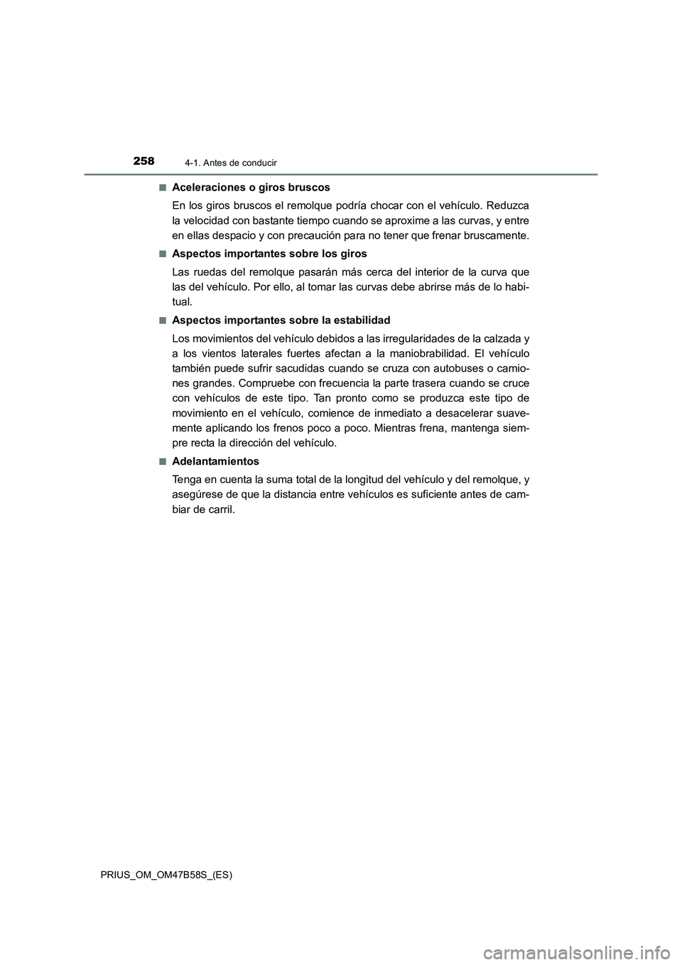 TOYOTA PRIUS 2017 Manual del propietario (in Spanish) 2584-1. Antes de conducir
PRIUS_OM_OM47B58S_(ES)■
Aceleraciones o giros bruscos
En los giros bruscos el remolque podría chocar con el vehículo. Reduzca
la velocidad con bastante tiempo cuando se a TOYOTA PRIUS 2017 Manual del propietario (in Spanish) 2584-1. Antes de conducir
PRIUS_OM_OM47B58S_(ES)■
Aceleraciones o giros bruscos
En los giros bruscos el remolque podría chocar con el vehículo. Reduzca
la velocidad con bastante tiempo cuando se a