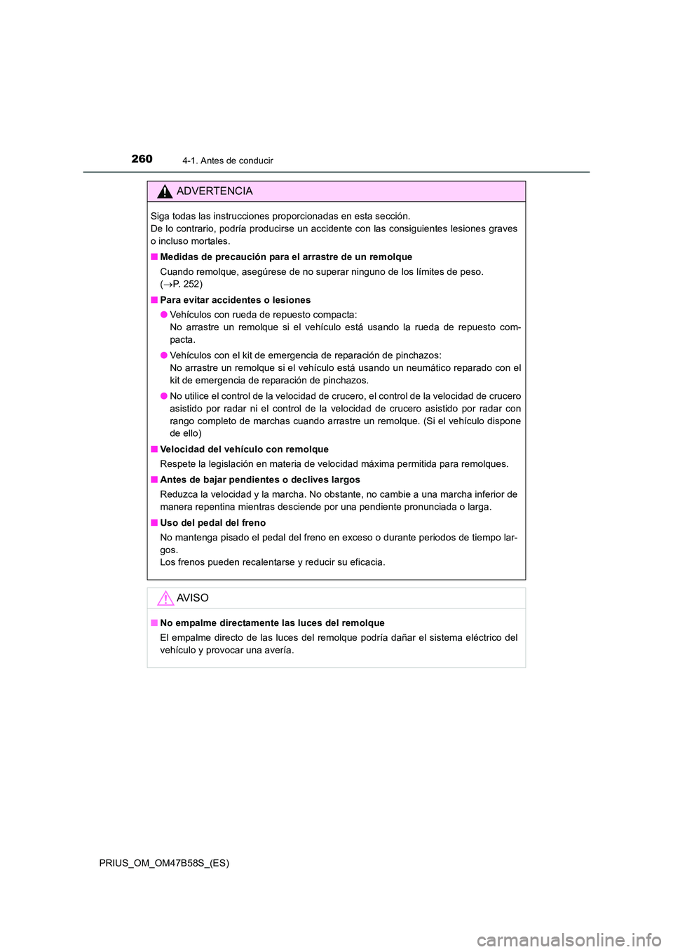 TOYOTA PRIUS 2017 Manual del propietario (in Spanish) 2604-1. Antes de conducir
PRIUS_OM_OM47B58S_(ES)
ADVERTENCIA
Siga todas las instrucciones proporcionadas en esta sección.
De lo contrario, podría producirse un accidente con las consiguientes lesio TOYOTA PRIUS 2017 Manual del propietario (in Spanish) 2604-1. Antes de conducir
PRIUS_OM_OM47B58S_(ES)
ADVERTENCIA
Siga todas las instrucciones proporcionadas en esta sección.
De lo contrario, podría producirse un accidente con las consiguientes lesio